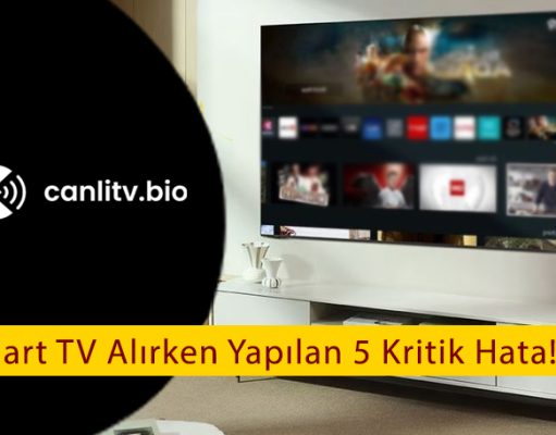 Smart TV Alırken Yapılan 5 Büyük Hata